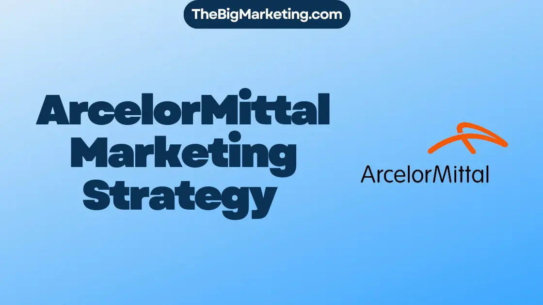 ArcelorMittal Marketing Strategy