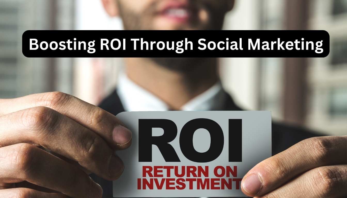 Boosting ROI Through Social Marketing