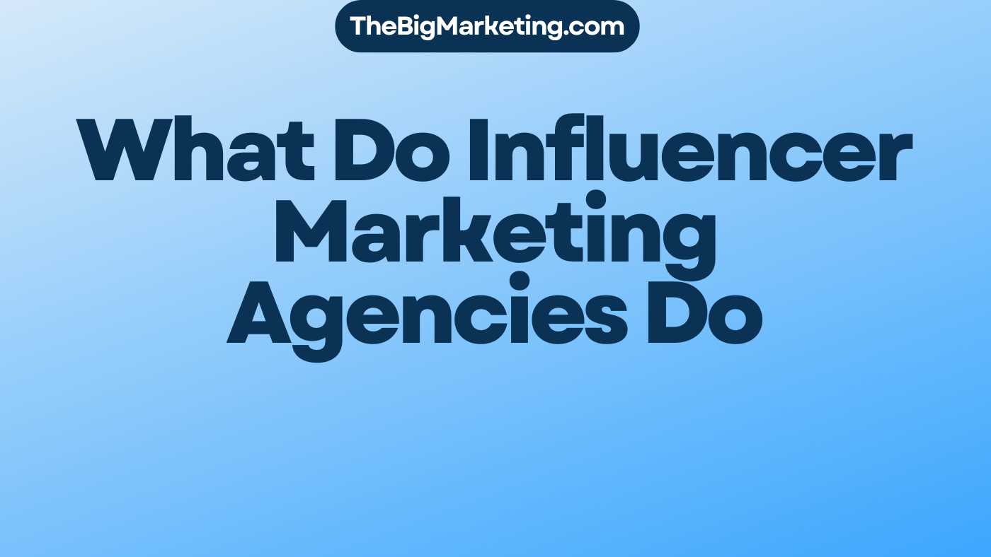 What Do Influencer Marketing Agencies Do